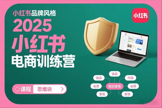 2025小红书电商训练营,知识点全面无死角-韬哥副业项目资源网