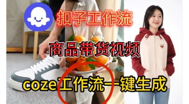 Coze扣子智能体工作流一键生成商品带货视频,保姆级搭建教学-韬哥副业项目资源网