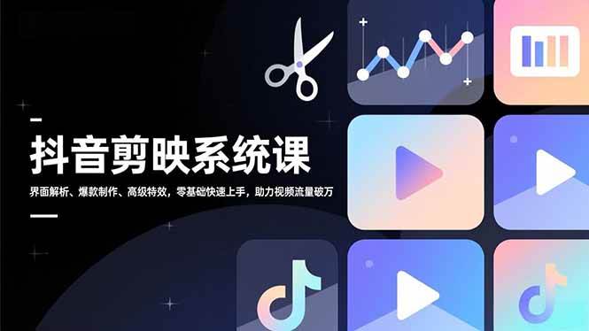 （16910期）抖音剪映系统课，界面解析、爆款制作、高级特效，零基础快速上手，助力视频流量破万-韬哥副业项目资源网