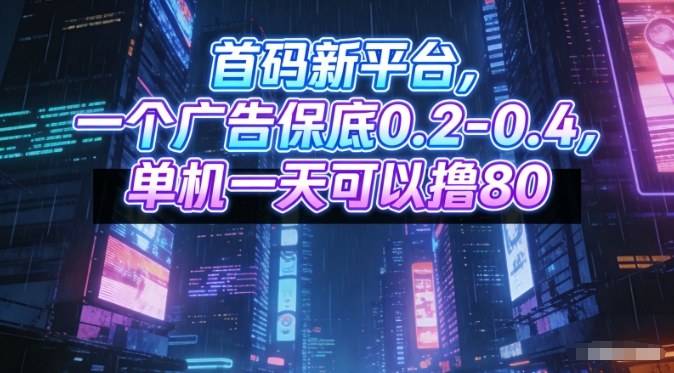 首码新平台，一个广告保底0.2-0.4，单机一天可以撸80，可矩阵操作【揭秘】-韬哥副业项目资源网