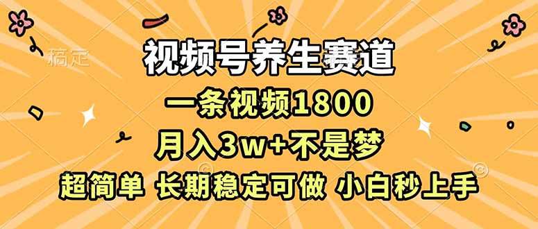 （16913期）视频号养生赛道，一条视频1800，超简单，长期稳定可做，月入3w+不是梦-韬哥副业项目资源网