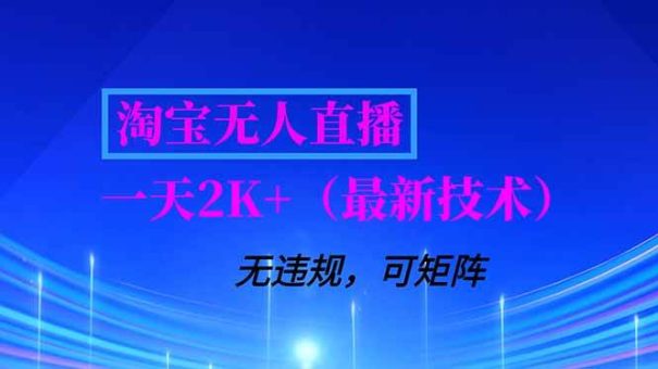 （16920期）淘宝无人直播【最新技术】，独家方法，一天搞2K+，无违规封号，支持矩阵操作，长期稳定-韬哥副业项目资源网