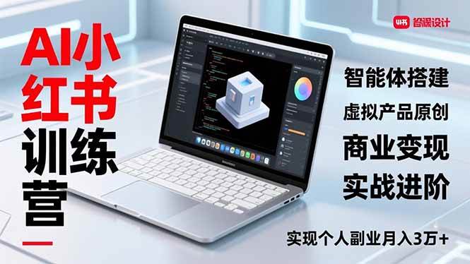 （16919期）AI小红书训练营2.0，智能体搭建、虚拟产品原创、商业变现，实战进阶，实现个人副业月入3万+-韬哥副业项目资源网