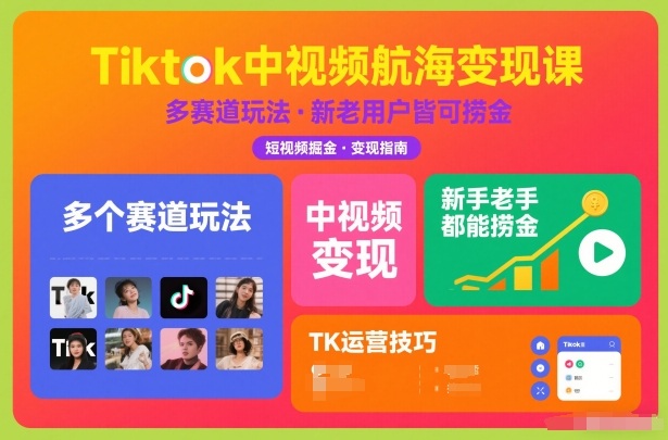 Tiktok中视频航海变现课，多个赛道玩法，新手老手都能在TK中视频捞金-韬哥副业项目资源网
