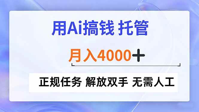 （16931期）用Ai搞钱，托管，月入4000+， 正规任务 解放双手 无需人工-韬哥副业项目资源网