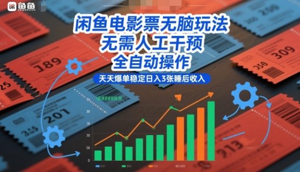 闲鱼电影票无脑玩法,无需人工干预,全自动操作,天天爆单稳定日入3张睡后收入【揭秘】-韬哥副业项目资源网