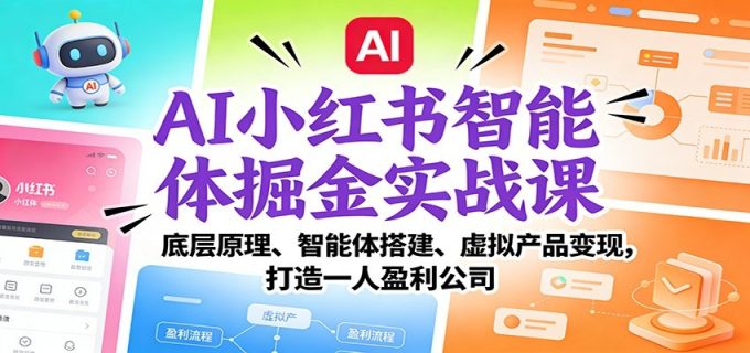 AI小红书智能体掘金实战课:智能体搭建、虚拟产品变现,打造一人盈利公司(完结)-韬哥副业项目资源网