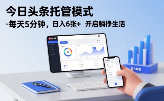今日头条托管模式，每天5分钟，日入6张+，开启躺挣生活【揭秘】-韬哥副业项目资源网