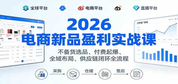 2026电商新品盈利实战课：不备货选品 、付费起爆、全域布局、供应链闭环全流程-韬哥副业项目资源网