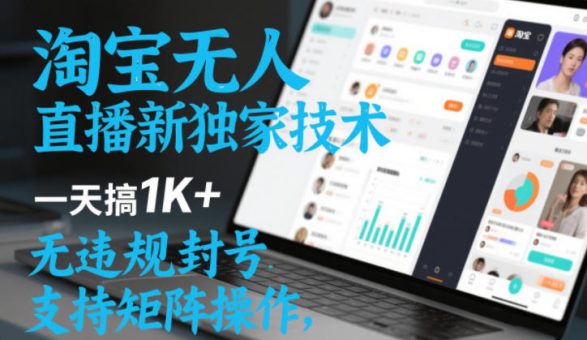 淘宝无人直播最新独家技术,一天搞1K+,无违规封号,支持矩阵操作,长期稳定【内部揭秘】-韬哥副业项目资源网