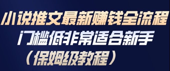 小说推文最新賺钱全流程，门槛低非常适合新手（保姆级教程）-韬哥副业项目资源网