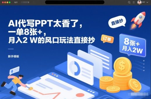 AI代写PPT太香了,一单8张+,月入2W的风口玩法直接抄-韬哥副业项目资源网