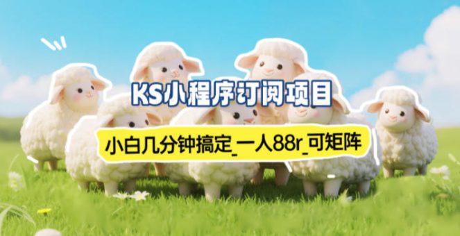 小程序订阅项目_小白几分钟搞定，一人88米，可矩阵（已测到账）-韬哥副业项目资源网