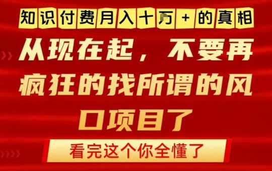 知识付费月入10个W的真相,做网创项目这一个就够了,不要再疯狂的找所谓的风口项目【揭秘】-韬哥副业项目资源网