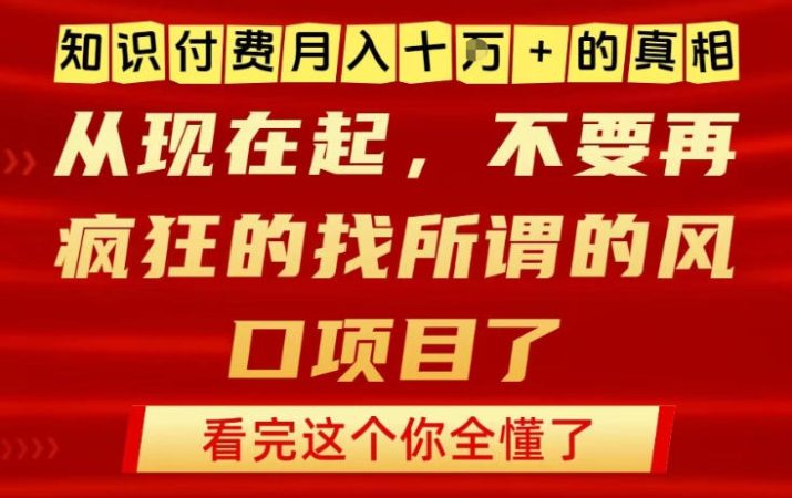 知识付费月入10个W的真相，做网创项目这一个就够了，不要再疯狂的找所谓的风口项目【揭秘】-韬哥副业项目资源网
