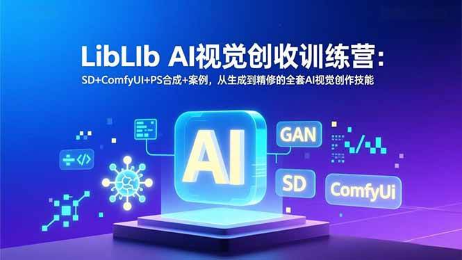 (16983期)LibLIb AI视觉创收训练营:SD+ComfyUI+PS合成+案例,从生成到精修的全套AI视觉创作技能-韬哥副业项目资源网