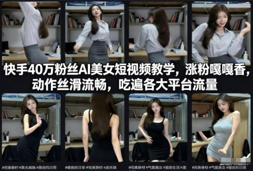快手40万粉丝博主AI美女短视频教学，涨粉嘎嘎香，动作丝滑流畅，吃遍各大平台流量-韬哥副业项目资源网