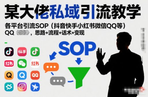 某大佬私域引流教学，各平台引流SOP（抖音快手小红书微信QQ等），思路+流程+话术+变现-韬哥副业项目资源网