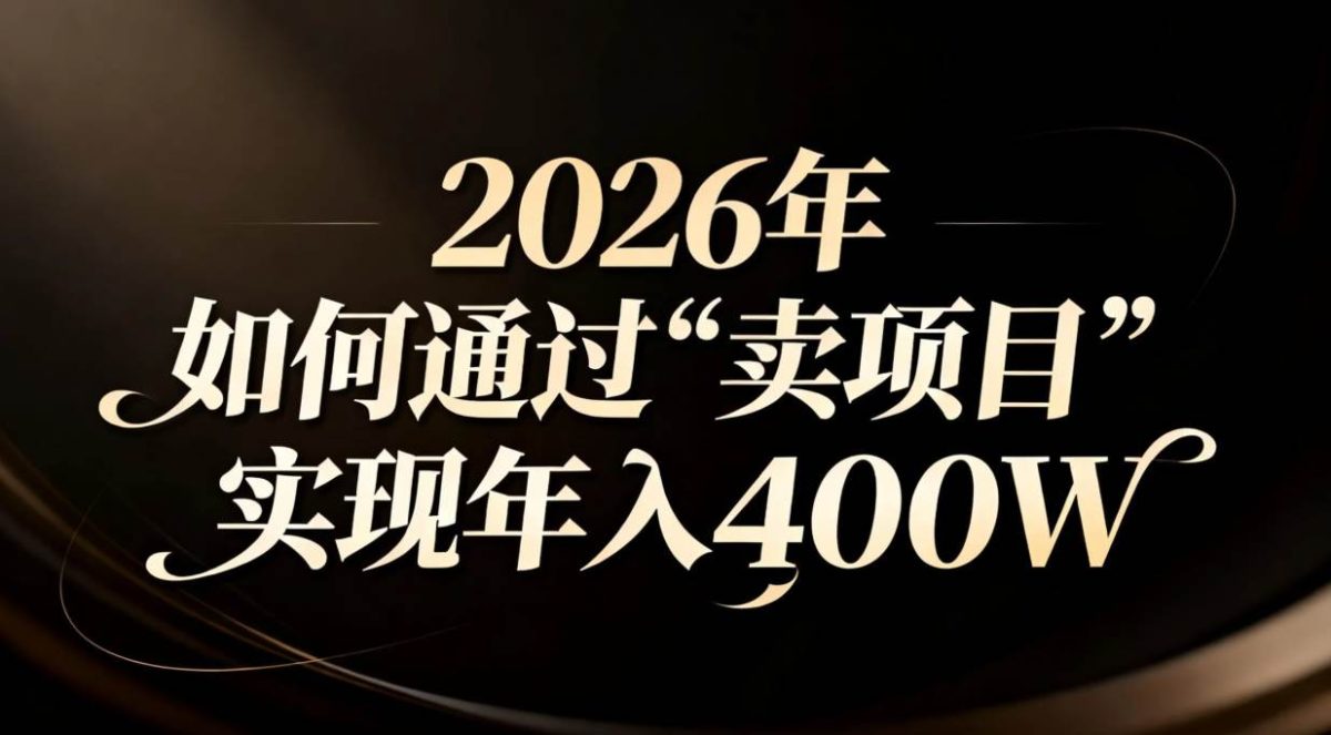 图片[1]-（16999期）2026年如何通过“卖项目”实现年入百万-韬哥副业项目资源网