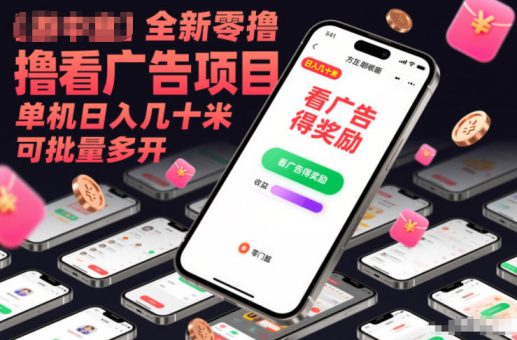 全新零撸看广告项目,单机日入几十米可批量多开-韬哥副业项目资源网