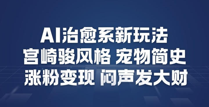 AI治愈系新玩法，宫崎骏风格宠物简史，涨粉变现，闷声发大财-韬哥副业项目资源网