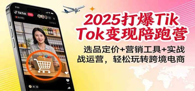 2025打爆TikTok变现陪跑营:选品定价+营销工具+实战运营,轻松玩转跨境电商-韬哥副业项目资源网