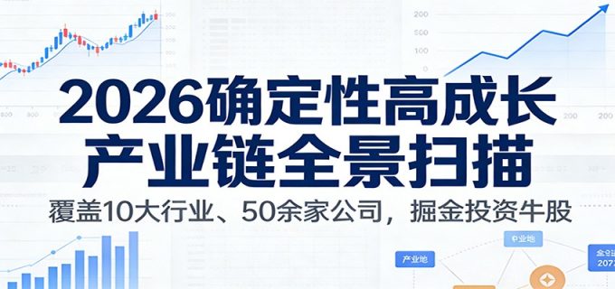 付费文章:2026确定性高成长产业链全景扫描:覆盖10大行业、50余家公司,掘金投资牛股-韬哥副业项目资源网