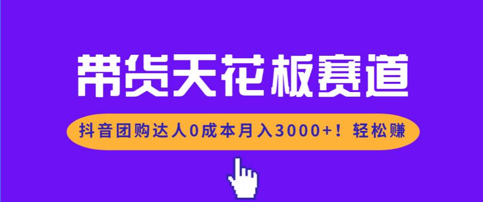 图片[1]-（17052期）带货天花板赛道，抖音团购达人0成本月入3000+!轻松赚-韬哥副业项目资源网