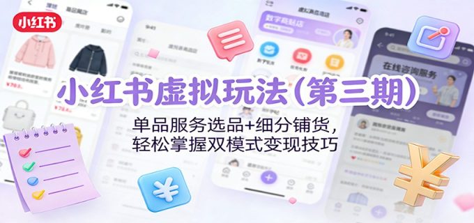 小红书虚拟玩法(第三期):单品服务选品+细分铺货,轻松掌握双模式变现技巧-韬哥副业项目资源网