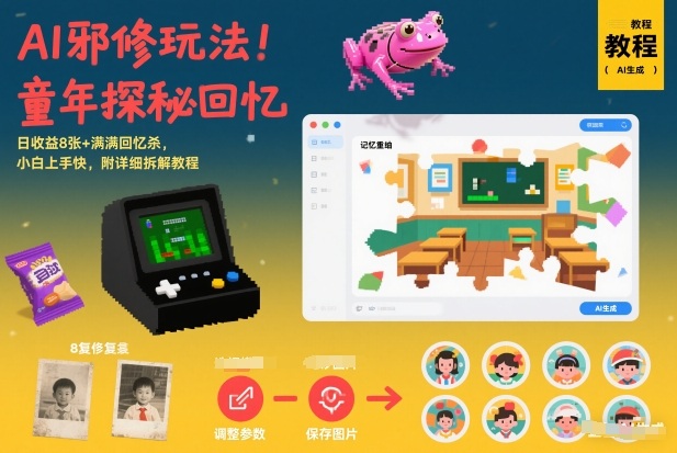 AI邪修玩法，童年探秘回忆，日收益8张+满满回忆杀，小白上手快，附详细拆解教程-韬哥副业项目资源网