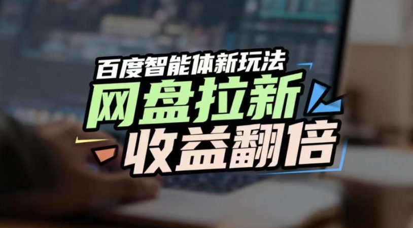 网盘拉新收益翻倍,百度AI智能体新玩法,抢占搜索首页流量,有手就会-韬哥副业项目资源网