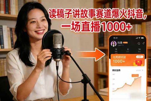 （17073期）读稿子讲故事赛道爆火抖音，一场直播日入1000+-韬哥副业项目资源网