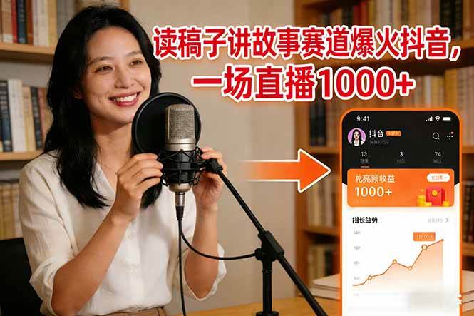 （17073期）读稿子讲故事赛道爆火抖音，一场直播日入1000+-韬哥副业项目资源网
