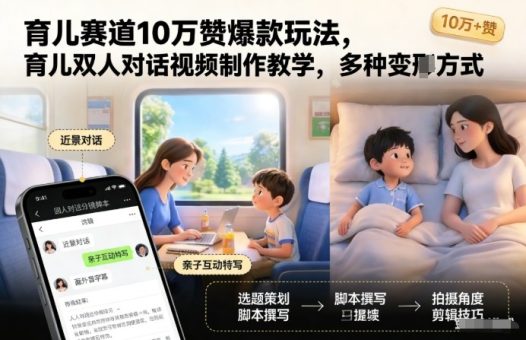育儿赛道10万赞爆款玩法，育儿双人对话视频制作教学，多种变现方式-韬哥副业项目资源网
