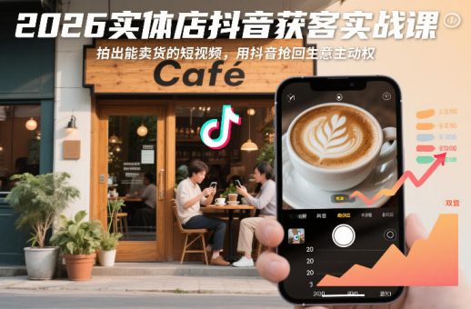 2026实体店抖音获客实战课,拍出能卖货的短视频,用抖音抢回生意主动权-韬哥副业项目资源网