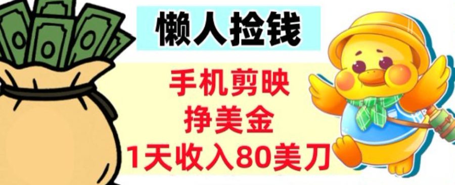 手机剪映挣美刀,1天收入80刀,超简单,0门槛,懒人捡钱-韬哥副业项目资源网