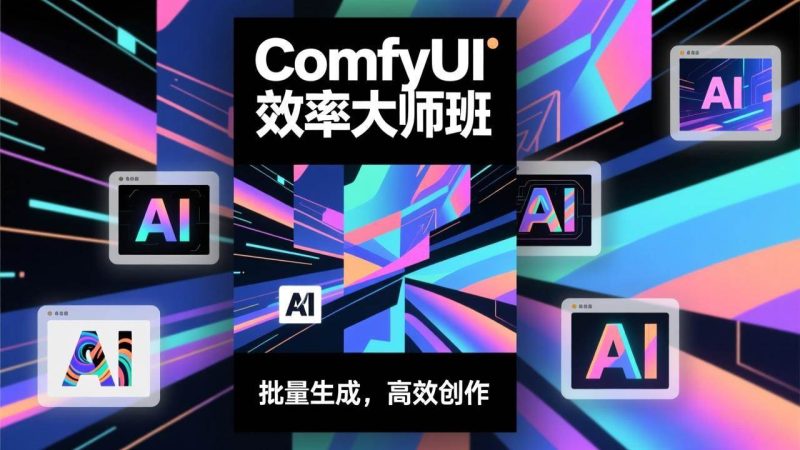 (17107期)ComfyUI效率大师班:工作流搭建,批量生成,将个人AI出图效率提升5-10倍,月接单收入1-3万-韬哥副业项目资源网