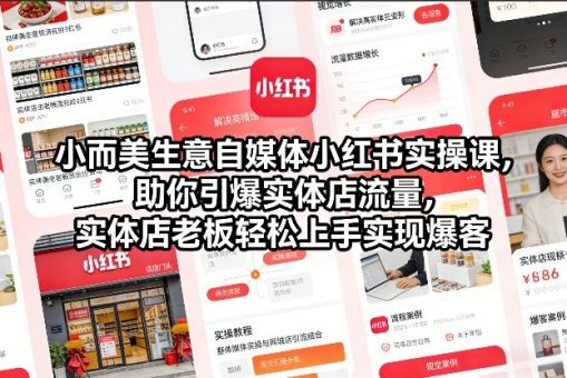 小而美生意自媒体小红书实操课,助你引爆实体店流量,实体店老板轻松上手实现爆客-韬哥副业项目资源网