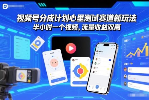视频号分成计划心里测试赛道新玩法，半小时一个视频，流量收益双高-韬哥副业项目资源网