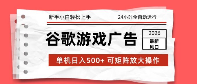 2026最新谷歌游戏广告 单机日入500+ 24小时全自动运行,新手小白轻松玩转-韬哥副业项目资源网