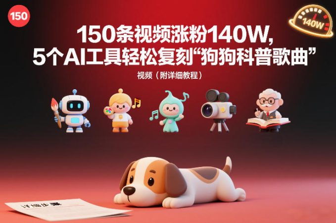 150条视频涨粉140W，5个AI工具轻松复刻“狗狗科普歌曲”视频（附详细教程）-韬哥副业项目资源网