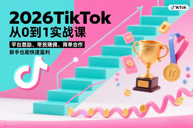 2026TikTok从0到1实战课，平台激励、带货賺佣、商单合作，新手也能快速盈利（3天直播课）-韬哥副业项目资源网