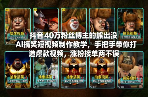 抖音40万粉丝博主的熊出没AI搞笑短视频制作教学,手把手带你打造爆款视频,涨粉接单两不误-韬哥副业项目资源网