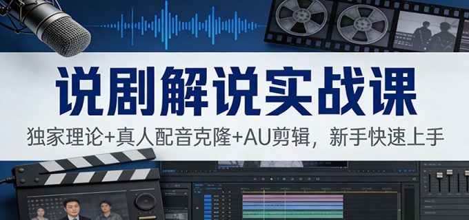 说剧解说实战课:独家理论+真人配音克隆+AU剪辑,新手快速上手-韬哥副业项目资源网