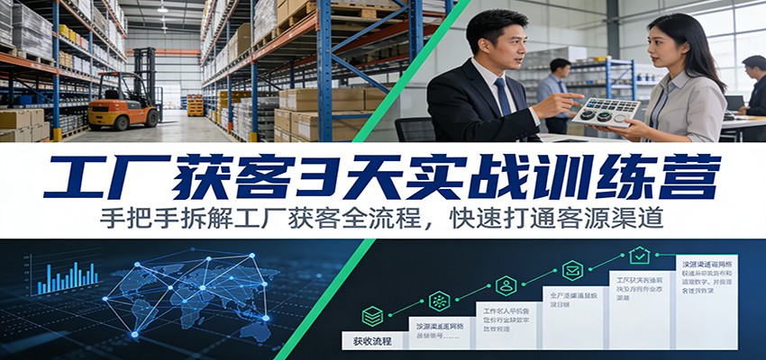 工厂获客3天实战训练营:手把手拆解工厂获客全流程,快速打通客源渠道-韬哥副业项目资源网