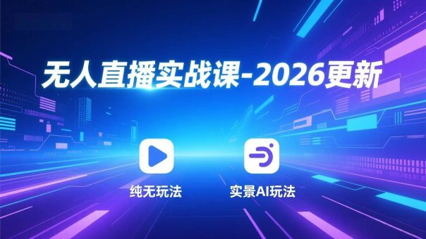 （17158期）无人直播实战课-2026更新：纯无玩法、实景AI、真人玩法、绿幕玩法、真转无玩法、麒麟臂摇手等-韬哥副业项目资源网