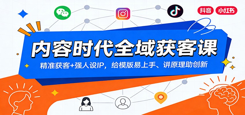 内容时代全域获客课：精准获客+强人设IP，给模版易上手、讲原理助创新-韬哥副业项目资源网