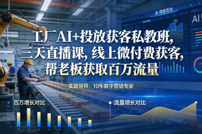 工厂AI+投放获客私教班,三天直播课,线上微付费获客,帮老板获取百万流量-韬哥副业项目资源网