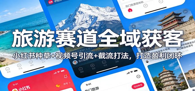 旅游赛道全域获客：小红书种草+视频号引流+截流打法，打造盈利闭环-韬哥副业项目资源网