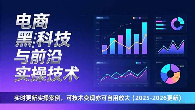 （17179期）电商黑科技与前沿实操技术：实时更新实操案例，可技术变现亦可自用放大（2026更新）-韬哥副业项目资源网